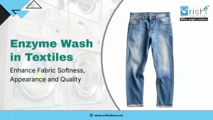 Enzyme Wash in Textiles: Enhance Fabric Softness, Appearance, and Quality